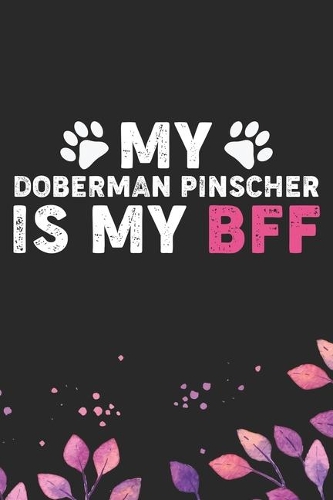My Doberman Pinscher Is By BFF: Cool Doberman Pinscher Dog Journal Notebook - Doberman Pinscher Puppy Lover Gifts - Funny Doberman Pinscher Dog Notebook - Doberman Pinscher Owner G