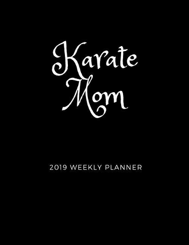Karate Mom 2019 Weekly Planner: A Calendar for Busy Moms