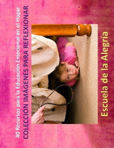 40 Recursos para la Educacion Emocional en el Hogar: Coleccion Imagenes para Reflexionar(10 Recursos Para la Educacion Emocional en el Hogar)
