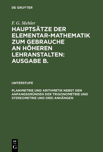 Planimetrie Und Arithmetik Nebst Den Anfangsgründen Der Trigonometrie Und Stereometrie Und Drei Anhängen: Für Die Unteren Und Mittleren Klassen Höherer Lehranstalten(German)