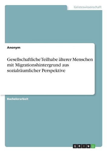 Gesellschaftliche Teilhabe älterer Menschen mit Migrationshintergrund aus sozialräumlicher Perspektive