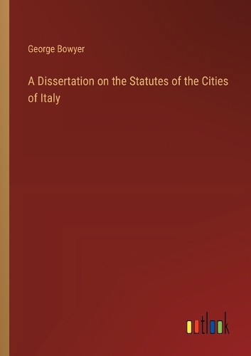 A Dissertation on the Statutes of the Cities of Italy