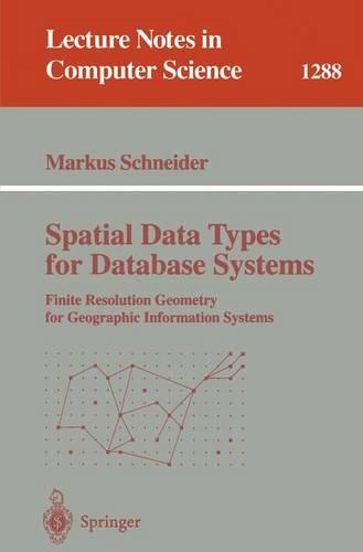 Spatial Data Types for Database Systems: Finite Resolution Geometry for Geographic Information Systems(1288 Lecture Notes in Computer Science)