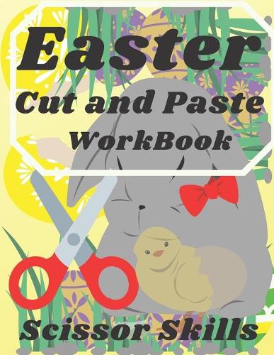 Easter Cut and Paste WorkBook Scissor Skill: Activity and Coloring for Easter 2021 for Kids 3-9 ages For Children to Learn Cut and Colouring