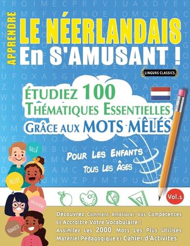 Apprendre Le Néerlandais En s'Amusant - Pour Les Enfants: Tous Les Âges - Étudiez 100 Thématiques Essentielles Grâce Aux Mots Mêlés - Vol.1