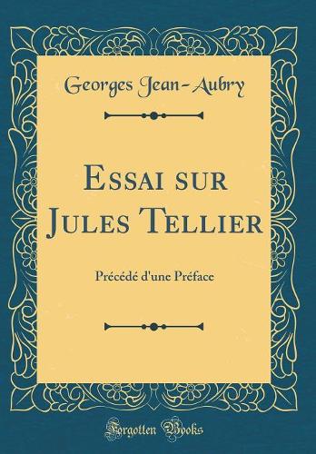 Essai sur Jules Tellier: Précédé d'une Préface (Classic Reprint)