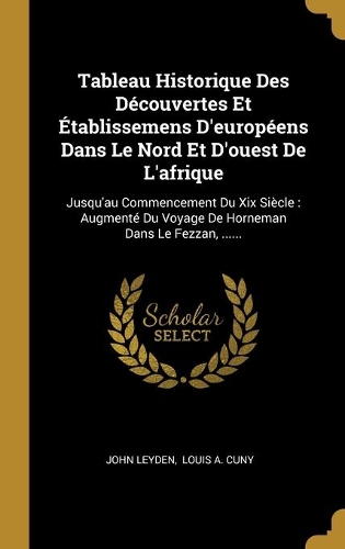 Tableau Historique Des Découvertes Et Établissemens D'européens Dans Le Nord Et D'ouest De L'afrique