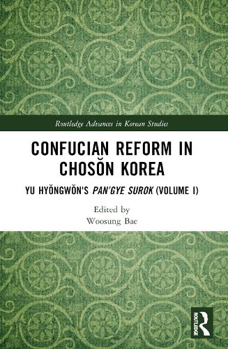 Confucian Reform in Chosŏn Korea: Yu Hyongwon's Pan’gye surok (Volume I)(Routledge Advances in Korean Studies)