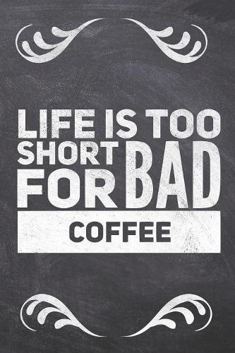 Life Is Too Short For Bad Coffee
