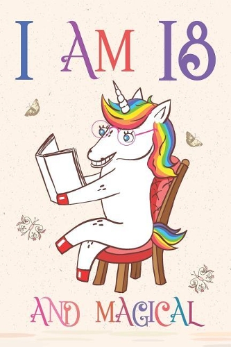 I Am 18 and Magical: Unicorn Journal for 18 Year Old Girls and Boys, Sketchbook for Drawing, Happy Birthday 18 Years Old Composition Book and Handwriting Workbook, Noteb