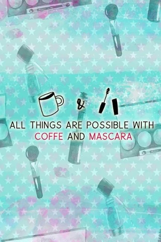 All Things Are Possible with Coffe and Mascara