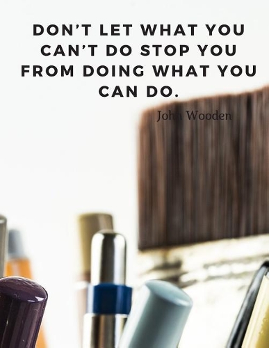 Don't let what you can't do stop you from doing what you can do.