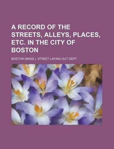 A Record of the Streets, Alleys, Places, Etc. in the City of Boston: (English)
