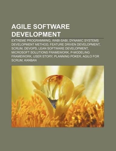 Agile Software Development: Extreme Programming, Wabi-Sabi, Dynamic Systems Development Method, Feature Driven Development, Scrum, Devops