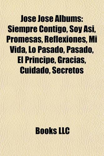 Jose Jose Albums: Siempre Contigo, Soy Asi, Promesas, Reflexiones, Mi Vida, Lo Pasado, Pasado, El Principe, Gracias, Cuidado, Secretos(English)