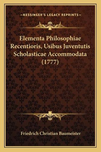 Elementa Philosophiae Recentioris, Usibus Juventutis Scholasticae Accommodata (1777)