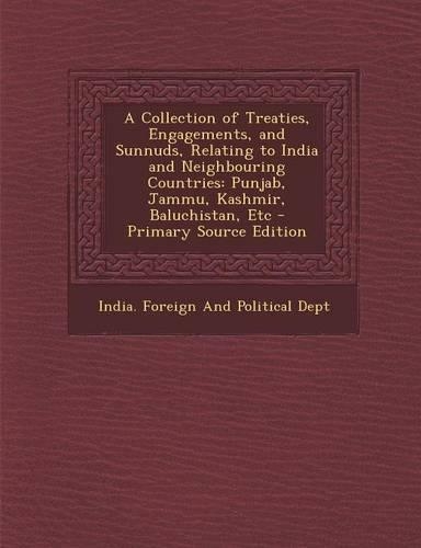 A Collection of Treaties, Engagements, and Sunnuds, Relating to India and Neighbouring Countries: Punjab, Jammu, Kashmir, Baluchistan, Etc - Primary Source Edition(English)