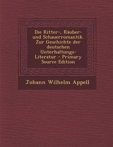 Die Ritter-, Rauber- Und Schauerromantik. Zur Geschichte Der Deutschen Unterhaltungs-Literatur - Primary Source Edition: (German)