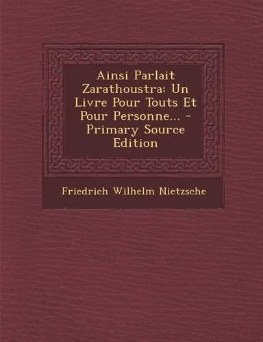 Ainsi Parlait Zarathoustra: Un Livre Pour Touts Et Pour Personne... - Primary Source Edition(French)