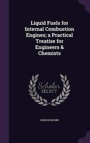 Liquid Fuels for Internal Combustion Engines; a Practical Treatise for Engineers & Chemists