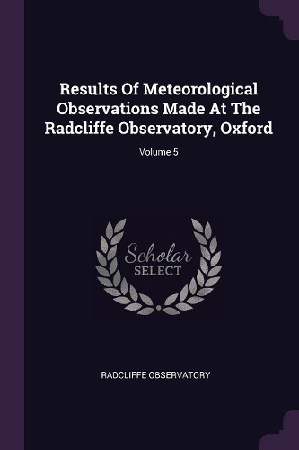 Results Of Meteorological Observations Made At The Radcliffe Observatory, Oxford; Volume 5