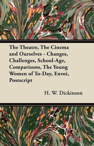 The Theatre, the Cinema and Ourselves - Changes, Challenges, School-Age, Comparisons, the Young Women of To-Day, Envoi, PostScript