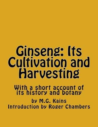 Ginseng: Its Cultivation and Harvesting: With a short account of its history and botany(English)
