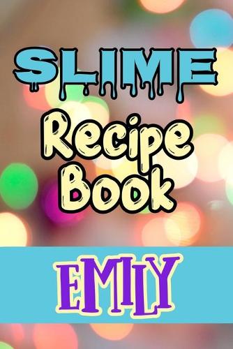 Slime Recipe Book Emily: Blank Slime Cookbook, Slime Organizing Recipe