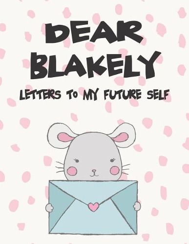 Dear Blakely, Letters to My Future Self