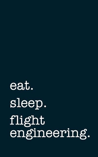 Eat. Sleep. Flight Engineering. - Lined Notebook: Writing Journal
