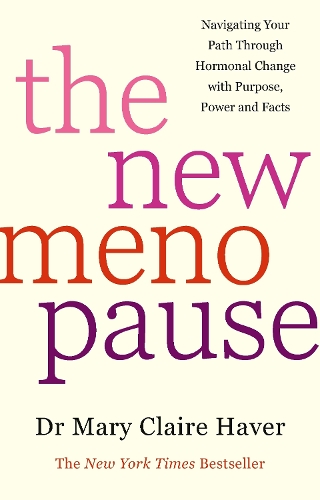 The New Menopause: Navigating Your Path through Hormonal Change with Purpose, Power and Facts