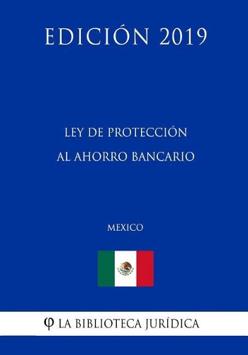 Ley de Protección Al Ahorro Bancario (México) (Edición 2019)