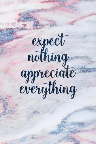 Expect Nothing Appreciate Everything