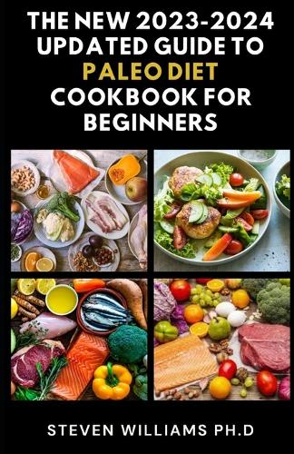The New 2023-2024 Updated Guide to Paleo Diet Cookbook for Beginners