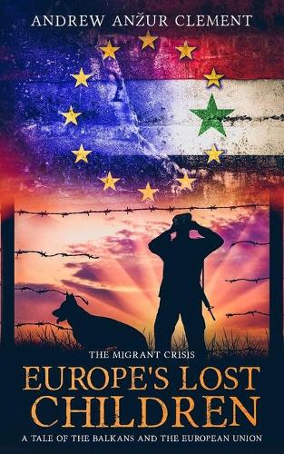 The Migrant Crisis. Europe's Lost Children: A Tale of the Balkans and the European Union.(2 Europe's Lost Children)