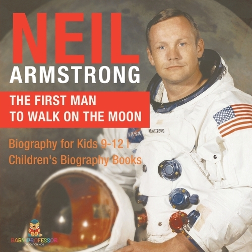 Neil Armstrong: The First Man to Walk on the Moon - Biography for Kids 9-12 Children's Biography Books