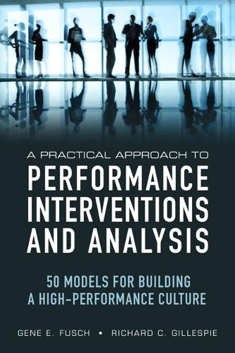 Practical Approach to Performance Interventions and Analysis, A: 50 Models for Building a High-Performance Culture