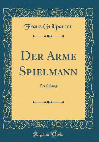 Der Arme Spielmann: Erzählung (Classic Reprint)