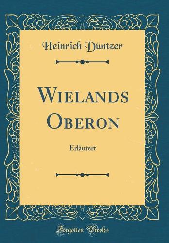 Wielands Oberon: Erläutert (Classic Reprint)