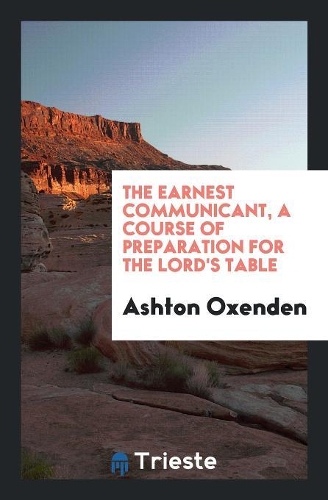 The Earnest Communicant, a Course of Preparation for the Lord's Table