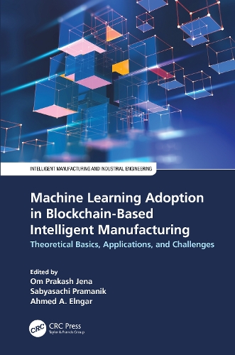 Machine Learning Adoption in Blockchain-Based Intelligent Manufacturing: Theoretical Basics, Applications, and Challenges(Intelligent Manufacturing and Industrial Engineering)