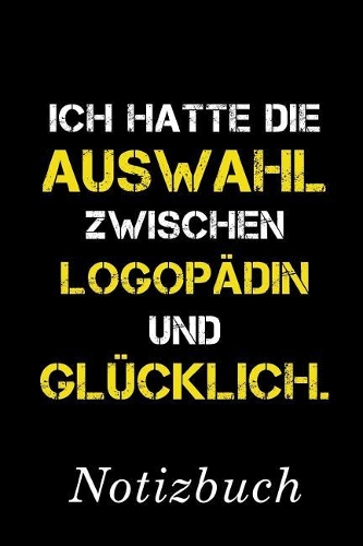 Ich Hatte Die Auswahl Zwischen Logopädin Und Glücklich Notizbuch