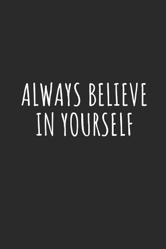 Always Believe in Yourself: Lined Journal Notebook With Quote Cover, 6x9, Soft Cover, Matte Finish, Journal for Women To Write In, 120 Page