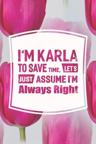 I'm Karla to Save Time, Let's Just Assume I'm Always Right