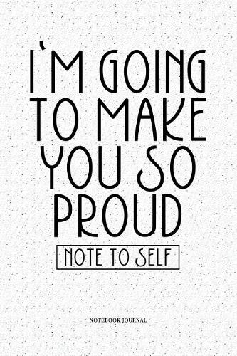 I'm Going To Make You So Proud Note To Self