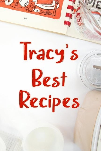 Tracy's Best Recipes: Blank Recipe Book to Write In. Favorite Recipes Gift for Men