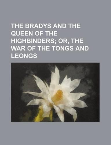 The Bradys and the Queen of the Highbinders; Or, the War of the Tongs and Leongs: (English)