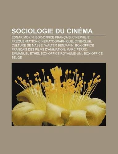 Sociologie Du Cinema: Edgar Morin, Box-Office Francais, Cinephilie, Frequentation Cinematographique, Cine-Club, Culture de Masse(French)