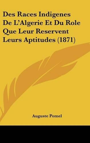 Des Races Indigenes de L'Algerie Et Du Role Que Leur Reservent Leurs Aptitudes (1871)