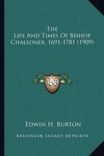 Life and Times of Bishop Challoner, 1691-1781 (1909) the Life and Times of Bishop Challoner, 1691-1781 (1909): (English)